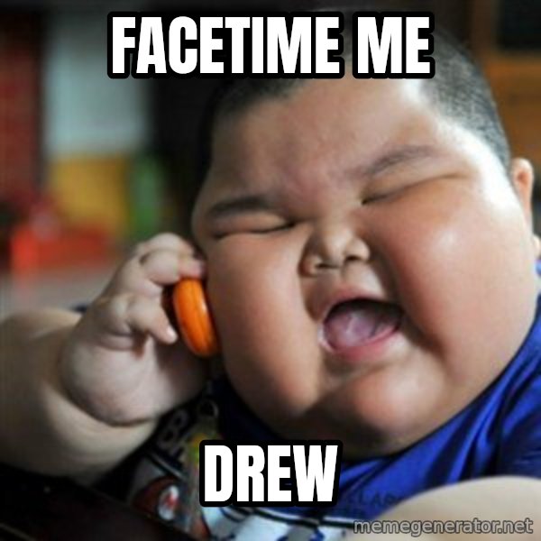fat chinese kid meme: Facetime Me / Drew