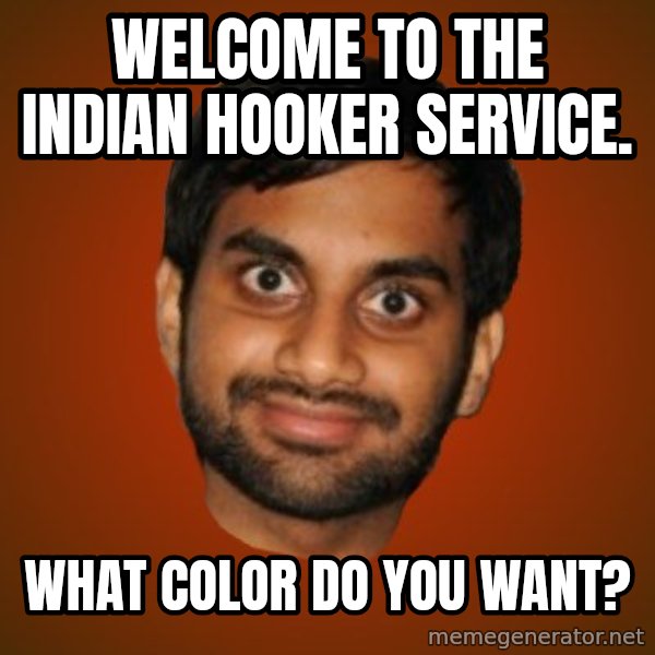 Generic Indian Guy meme: Welcome to the Indian Hooker Service. / What color do you want?