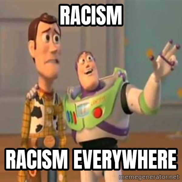 X, X Everywhere  meme: racism / racism everywhere