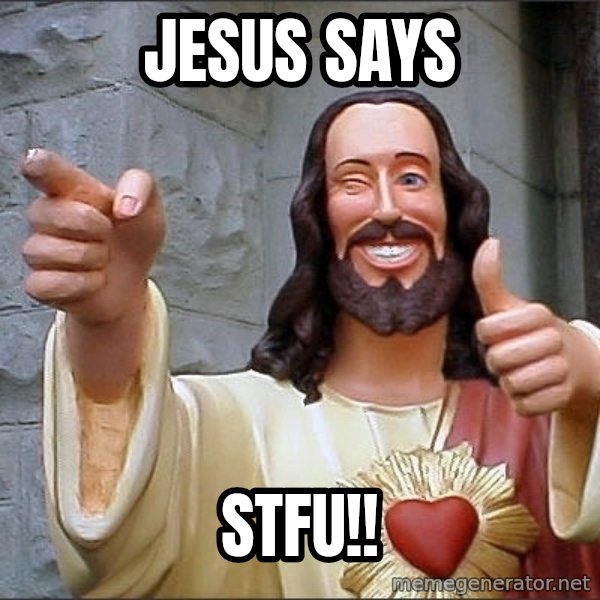 jesus says meme: JESUS SAYS / STFU!!