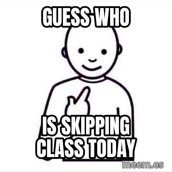 Guess who ? meme: Guess who / Is skipping class today