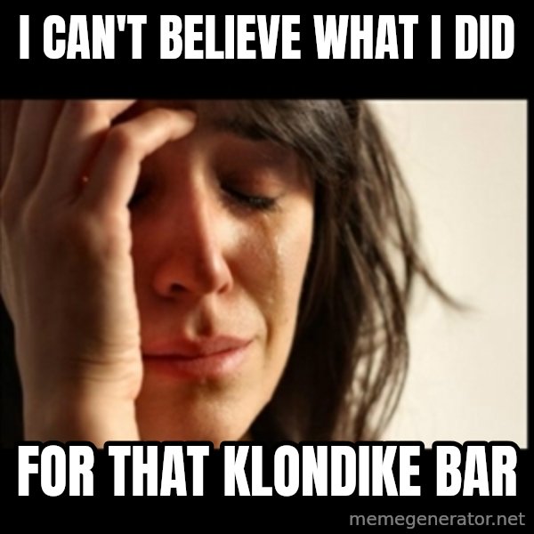First World Problems meme: i can't believe what i did / for that klondike bar