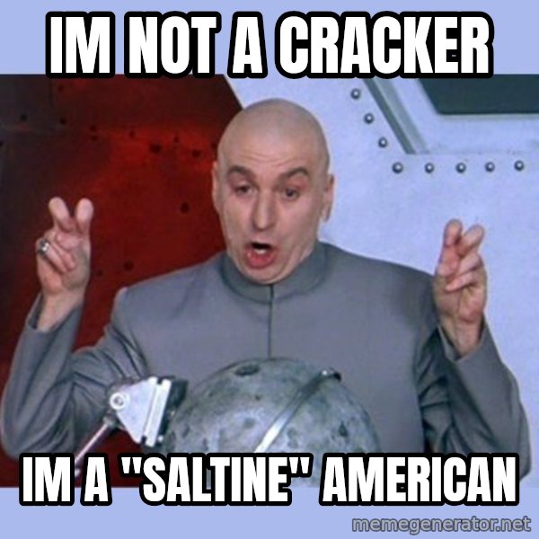 Dr Evil meme meme: Im not a cracker / Im a "saltine" american