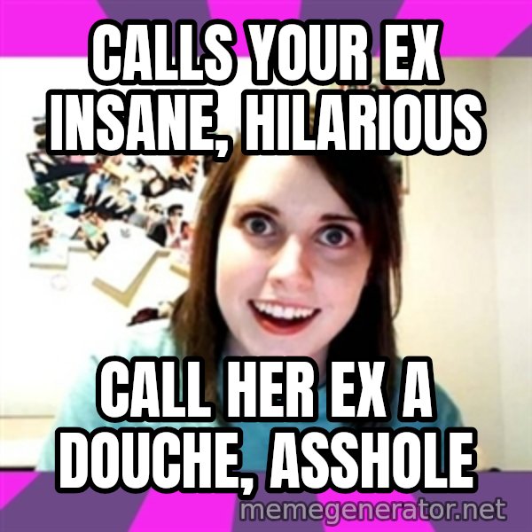 crazy girlfriend meme heh meme: Calls your ex insane, hilarious / Call her ex a douche, asshole