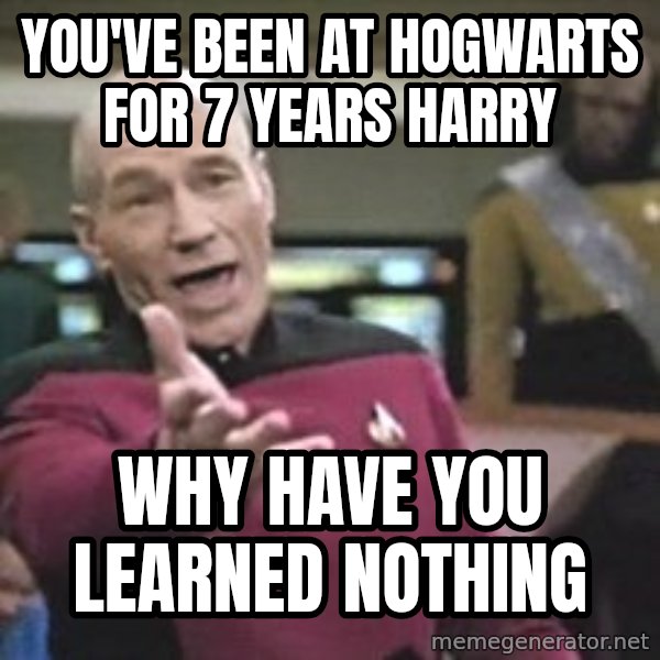 Captain Picard meme: you've been at Hogwarts for 7 years Harry / Why have you learned nothing