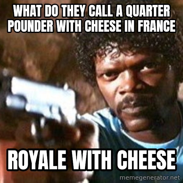 Pulp Fiction meme: What do they call a quarter pounder with cheese in France / Royale with cheese