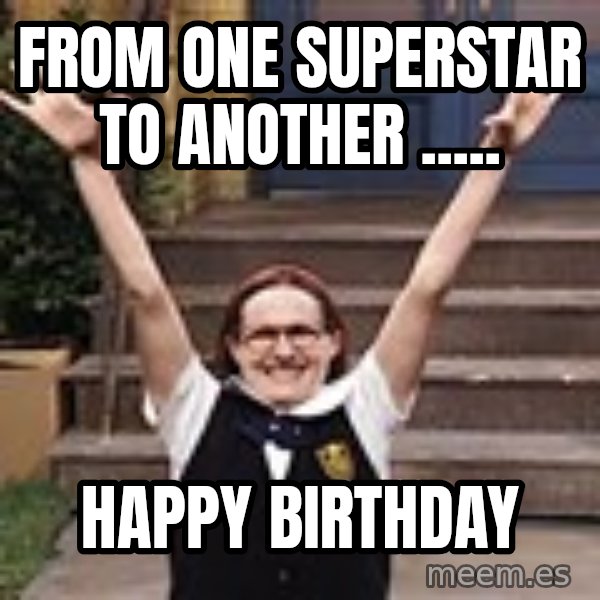 Mary Catherine Gallagher meme: From one Superstar to another ..... / Happy birthday