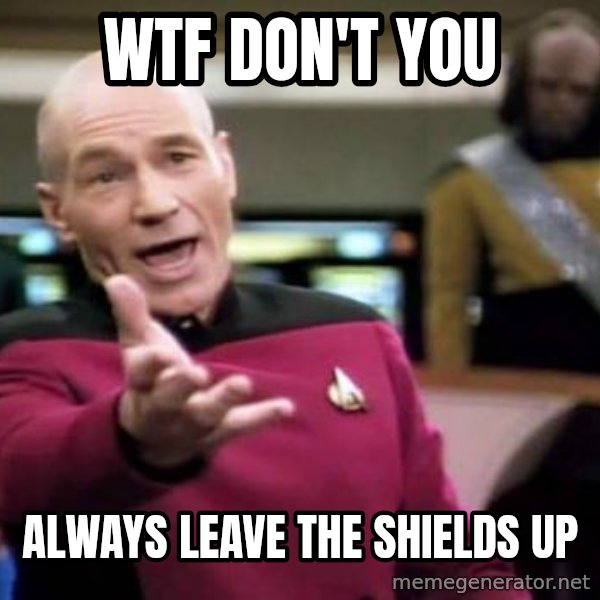Picard Wtf meme: WTF don't you / always leave the shields up