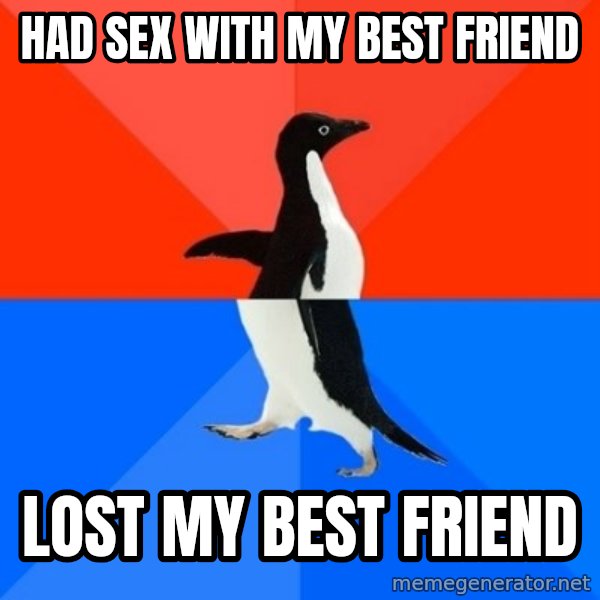 Socially Awesome Awkward Penguin meme: Had sex with my best friend / Lost my best friend