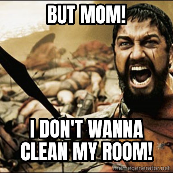 This Is Sparta Meme meme: but mom! / i don't wanna clean my room!