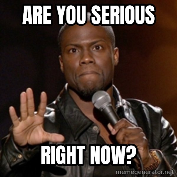 Kevin Hart meme: are you serious / right now?