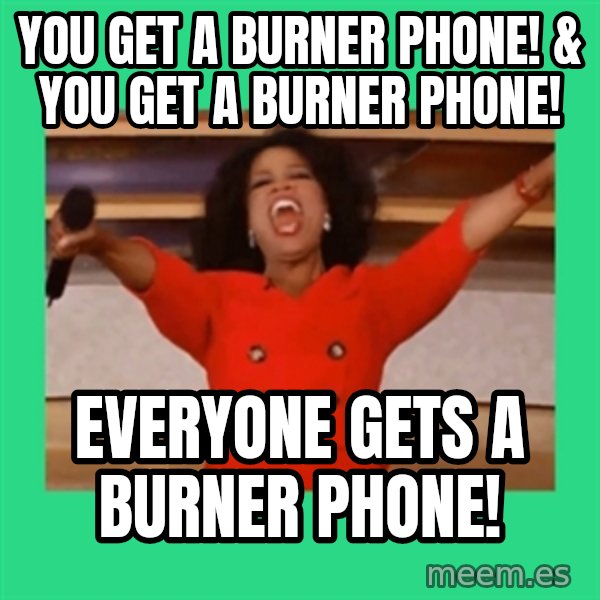 Oprah Car meme: YOU GET A BURNER PHONE! & YOU GET A BURNER PHONE! / EVERYONE GETS A BURNER PHONE!