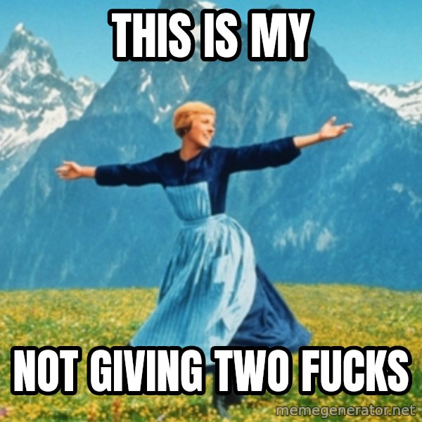 Sound Of Music Lady meme: This is my / Not giving two fucks