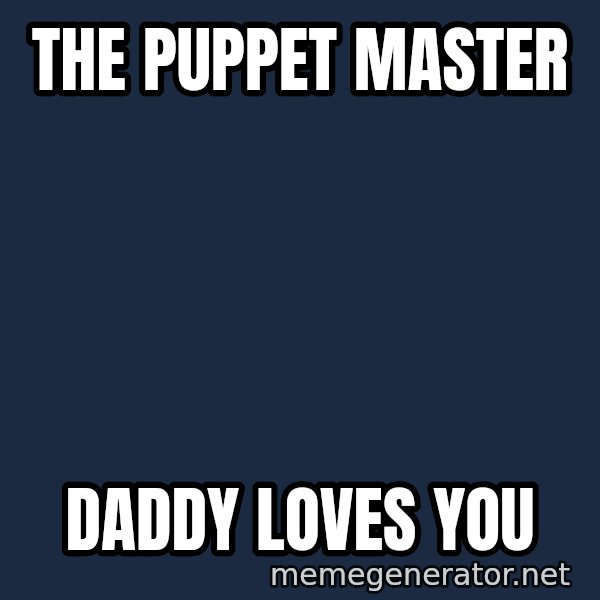 Puppet Master meme: the puppet Master / Daddy loves you