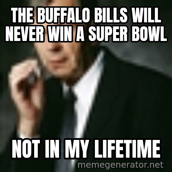 Cigarette Smoking Man meme: The Buffalo Bills will never win a Super Bowl / Not in my lifetime