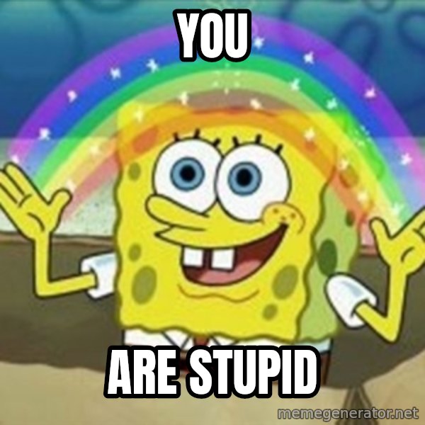 Spongebob meme: You / Are stupid