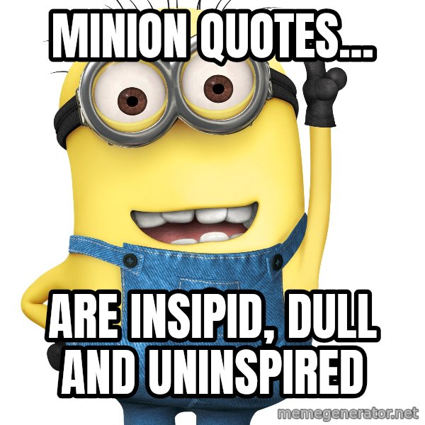 Despicable Me Minion meme: Minion quotes... / are insipid, dull and uninspired