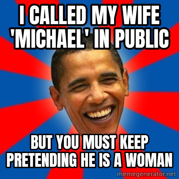 Obama meme: i called my wife 'michael' in public / but you must keep pretending he is a woman