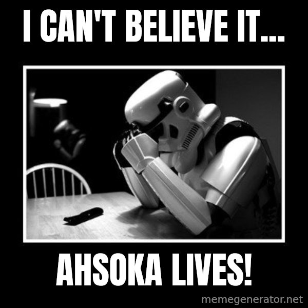 Sad Trooper meme: I can't believe it... / Ahsoka Lives!