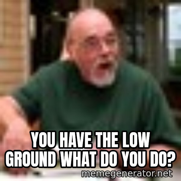 Gary Gygax meme: You have the low ground what do you do?