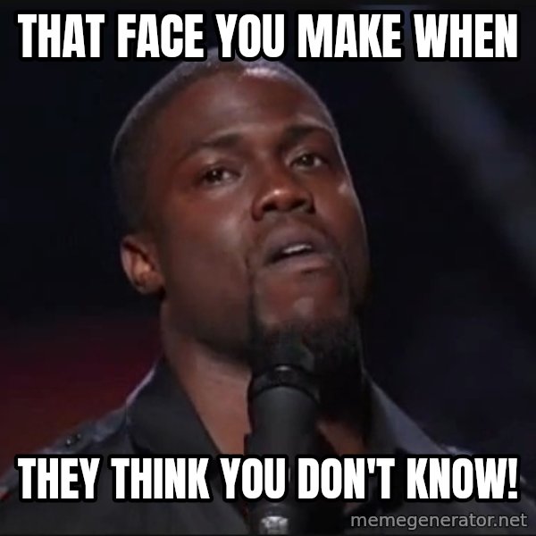 Kevin Hart Face meme: That face you make when / they think you don't know!
