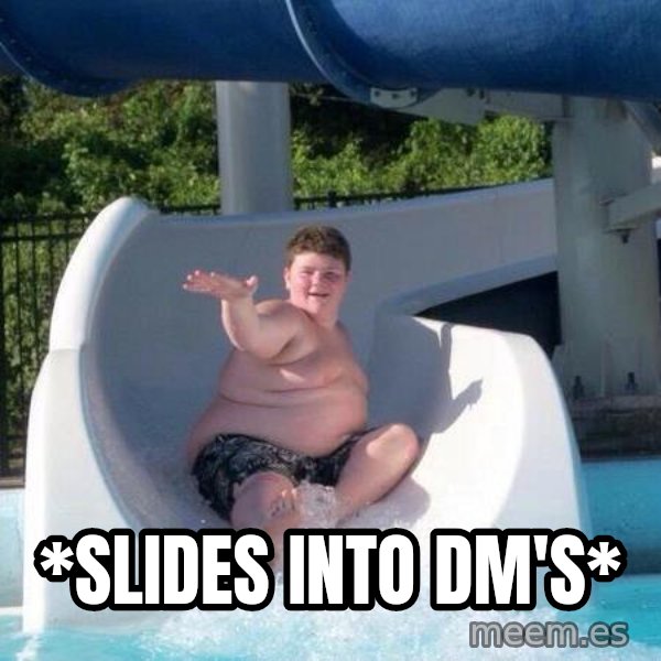 Slide In To My Dms meme: *Slides into Dm's*