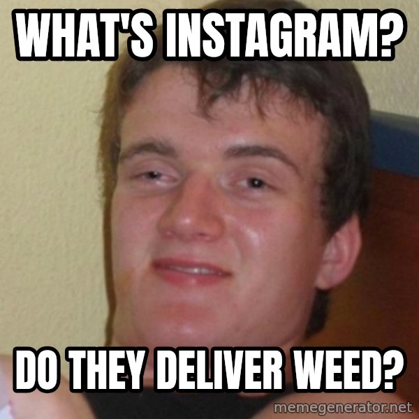 Stoner Stanley meme: What's Instagram? / Do they deliver weed?