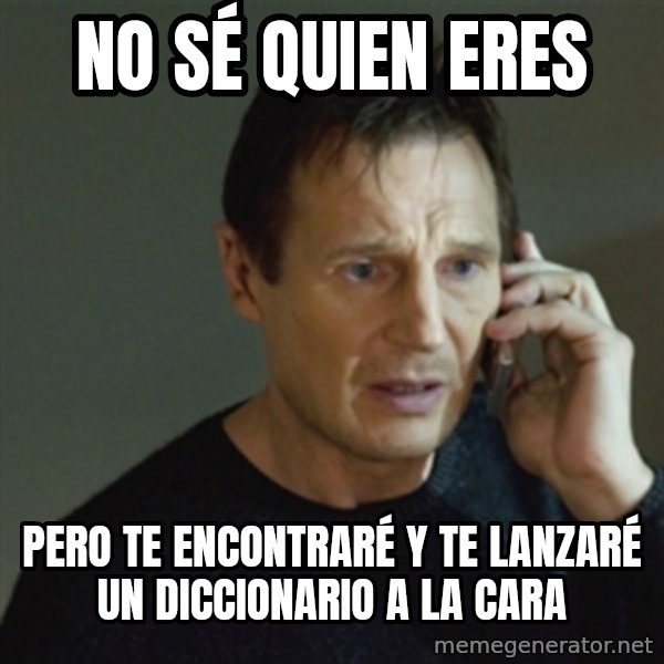 taken meme meme: No sé quien eres / pero te encontraré y te lanzaré un diccionario a la cara