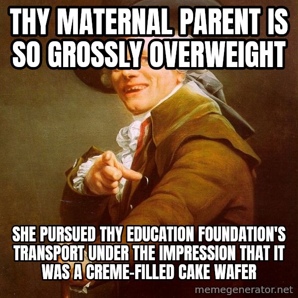 Joseph Ducreux meme: Thy maternal parent is so grossly overweight / she pursued thy education foundation's transport under the impression that it was a creme-filled cake wafer