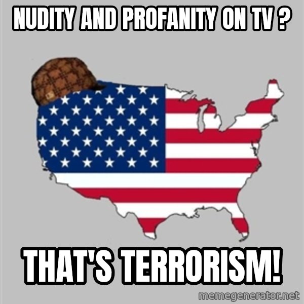 Scumbag America2 meme: nudity and profanity on tv ? / that's terrorism!