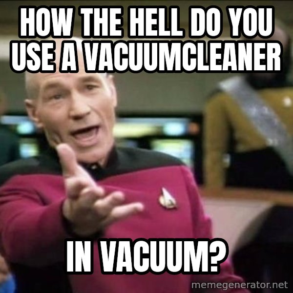 Why the fuck meme: How the hell do you use a vacuumcleaner / in vacuum?