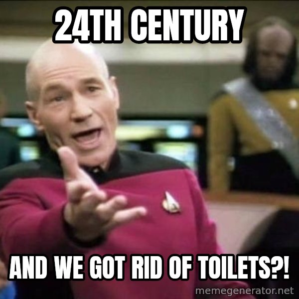 Why the fuck meme: 24th century / AND WE GOT RID OF TOILETS?!