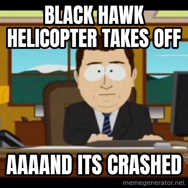 south park aand it's gone meme: BLACK HAWK HELICOPTER TAKES OFF / AAAAND ITS CRASHED