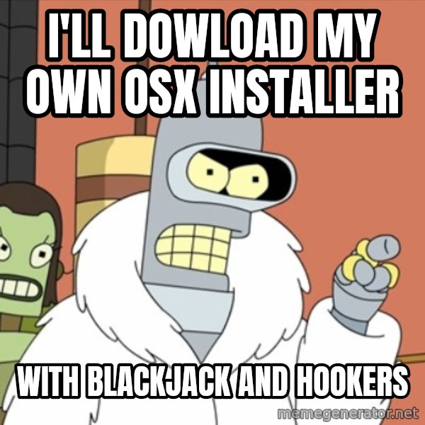 bender blackjack and hookers meme: I'll dowload my own OSX installer / with Blackjack and Hookers