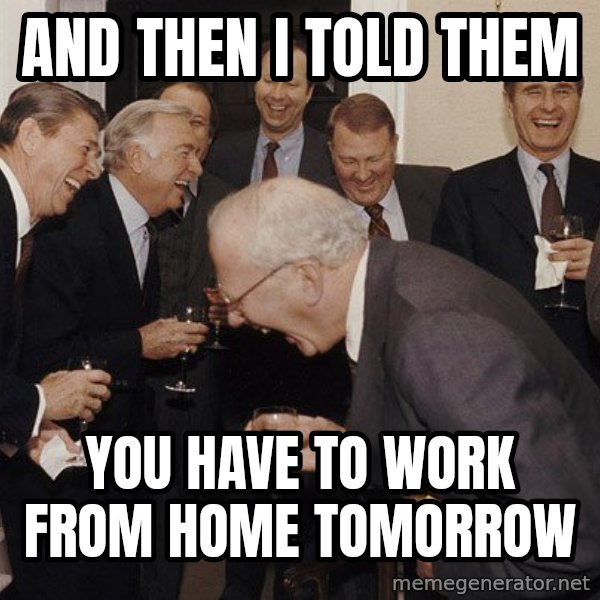 So Then I Said... meme: AND THEN I TOLD THEM / YOU HAVE TO WORK FROM HOME TOMORROW