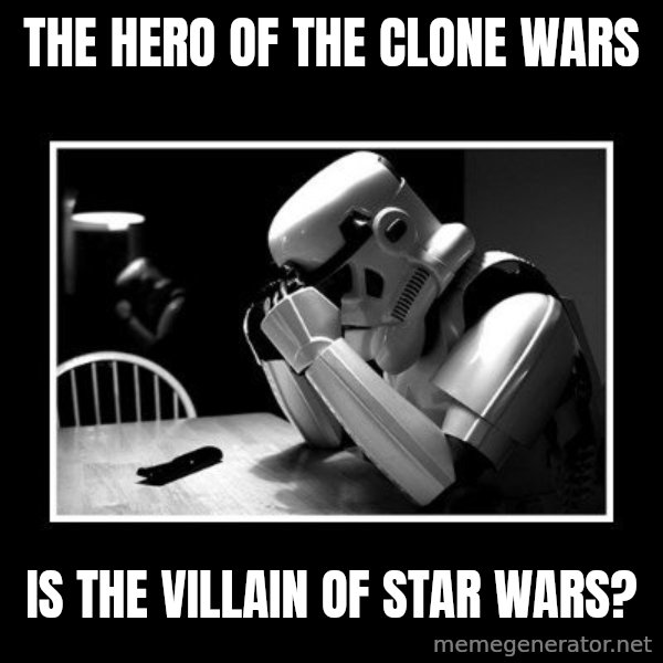 Sad Trooper meme: The hero of the clone wars / is the villain of star wars?