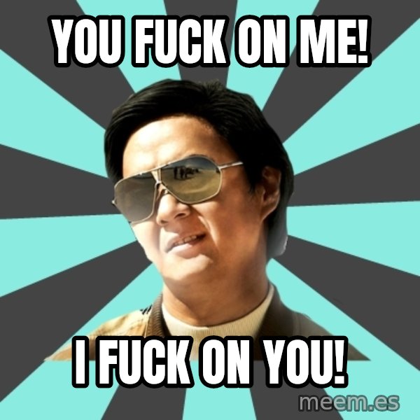 mr chow meme: You fuck on me! / I fuck on you!