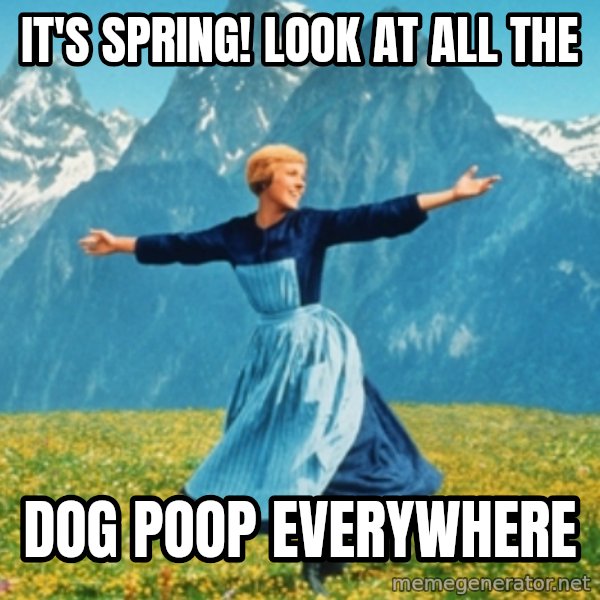 Sound Of Music Lady meme: It's spring! Look at all the / dog poop everywhere