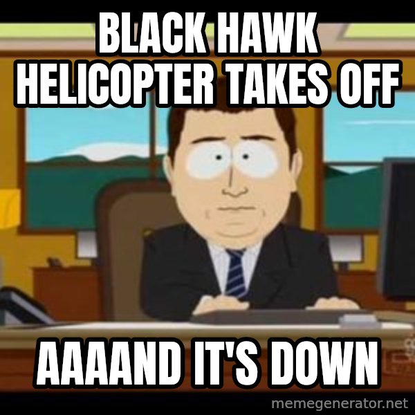 south park aand it's gone meme: BLACK HAWK HELICOPTER TAKES OFF / AAAAND IT'S DOWN