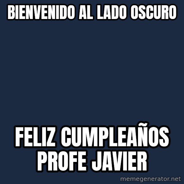 Darth Vader meme: BIENVENIDO AL LADO OSCURO / FELIZ CUMPLEAÑOS PROFE JAVIER