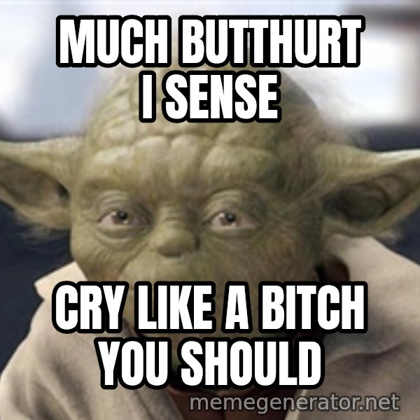 Master Yoda meme: much butthurt I sense / cry like a bitch you should