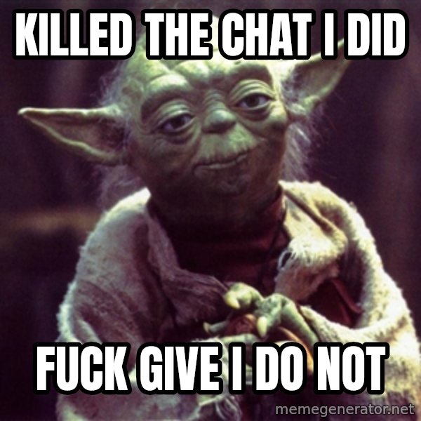 Yoda meme: killed the chat i did / fuck give i do not