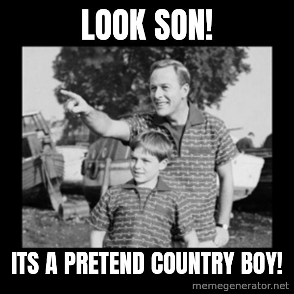look son a faggot meme: look son! / its a pretend country boy!