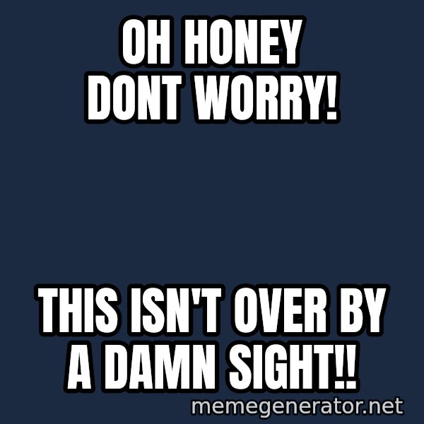Leonardo Dicaprio Champagne Toast Great Gatsby meme: Oh honey dont worry! / This isn't over by a damn sight!!