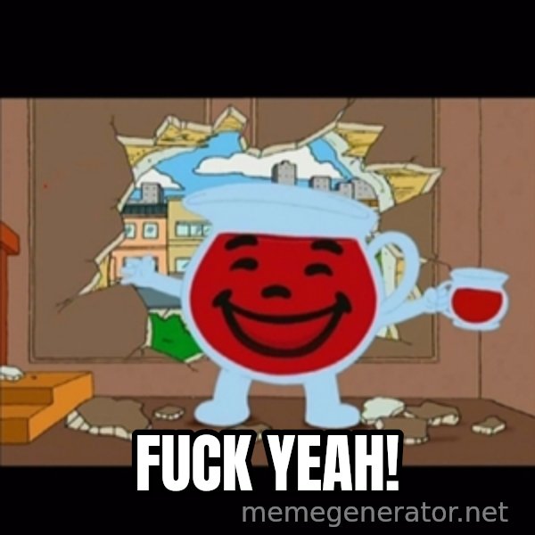kool aid man  meme: Fuck yeah!
