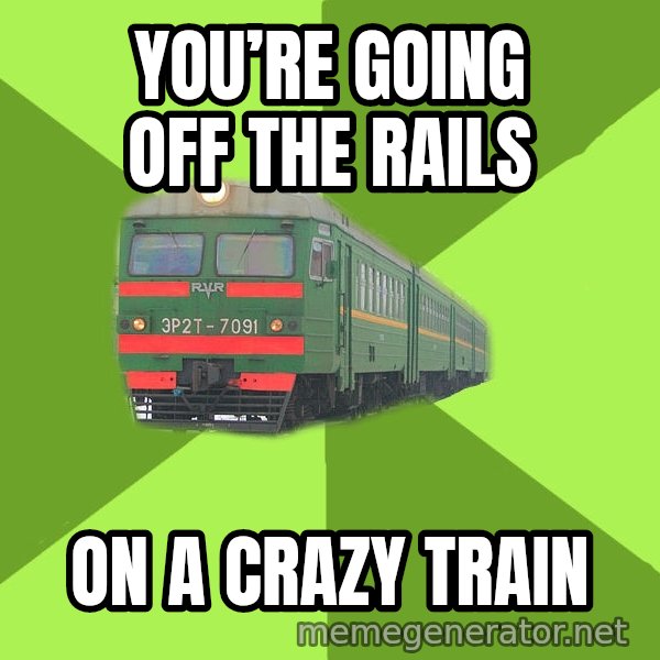 Angry Train meme: You’re going off the rails / on a crazy train