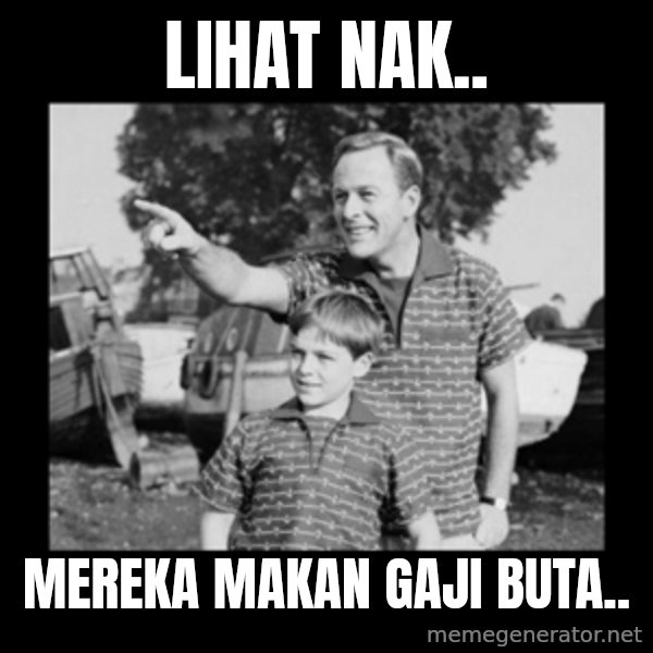 look son a faggot meme: Lihat Nak.. / Mereka Makan Gaji Buta..