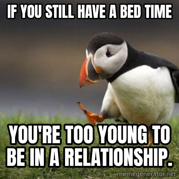 Unpopular Opinion Puffin meme: If you still have a bed time / you're too young to be in a relationship.