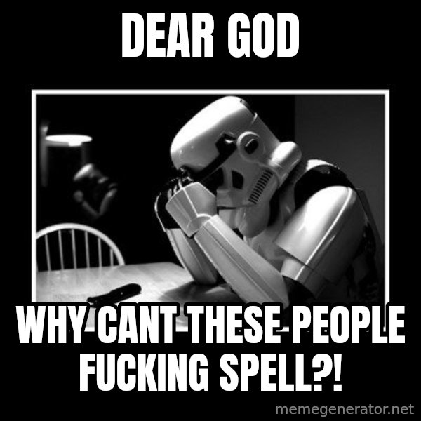 Sad Trooper meme: Dear God / Why cant these people Fucking spell?!