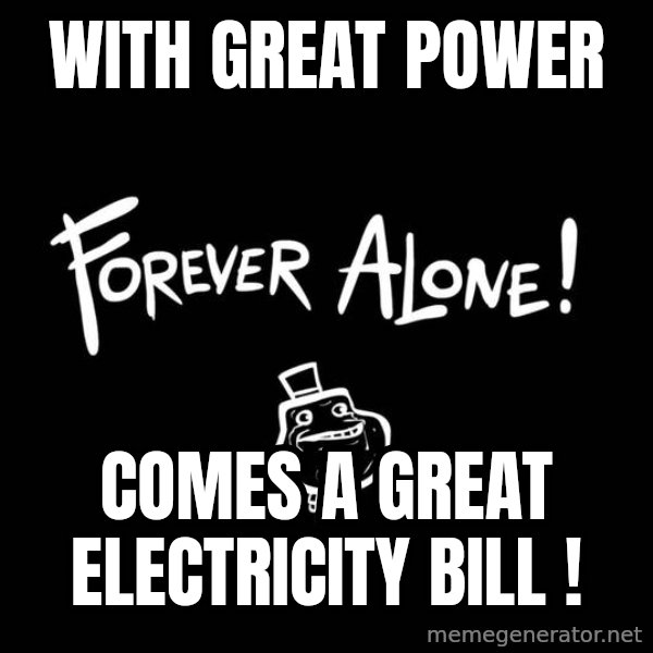 The Most Interesting Man In The World meme: With Great Power / Comes a great electricity Bill !